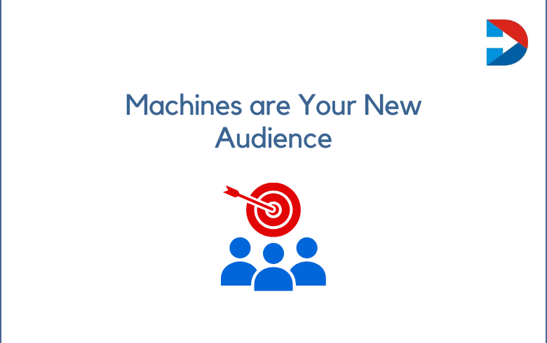Why Machines Are Now Your Most Important Audience
